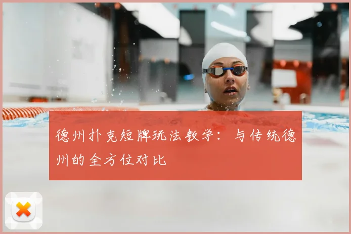 德州扑克短牌玩法教学:与传统德州的全方位对比