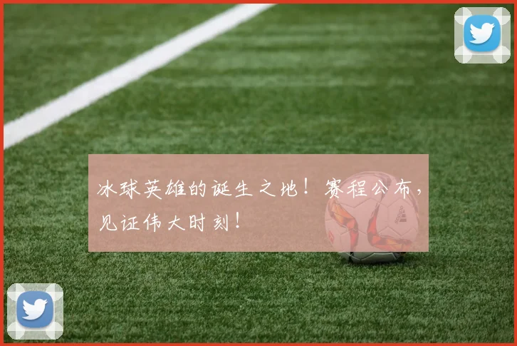 冰球英雄的诞生之地！赛程公布，见证伟大时刻！