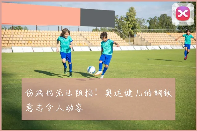伤病也无法阻挡！奥运健儿的钢铁意志令人动容