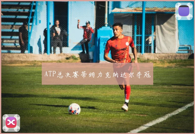 ATP总决赛蒂姆力克纳达尔夺冠