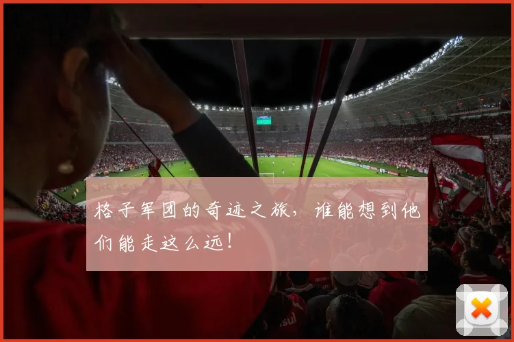 格子军团的奇迹之旅，谁能想到他们能走这么远！