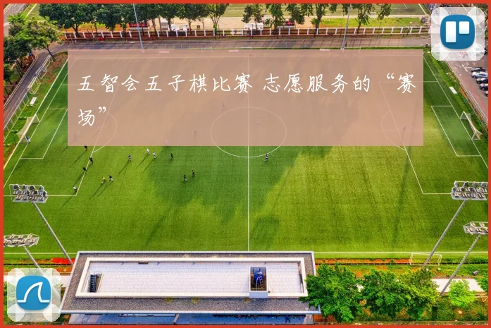 五智会五子棋比赛 志愿服务的“赛场”