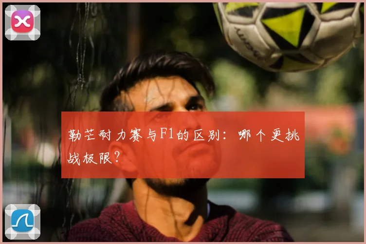 勒芒耐力赛与F1的区别:哪个更挑战极限?